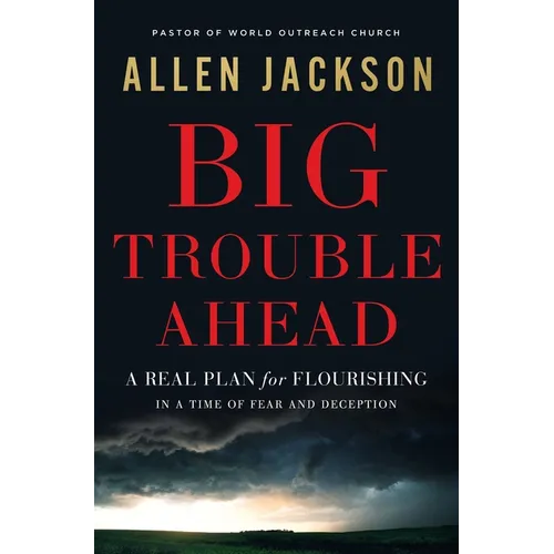 Big Trouble Ahead: A Real Plan for Flourishing in a Time of Fear and Deception - Paperback