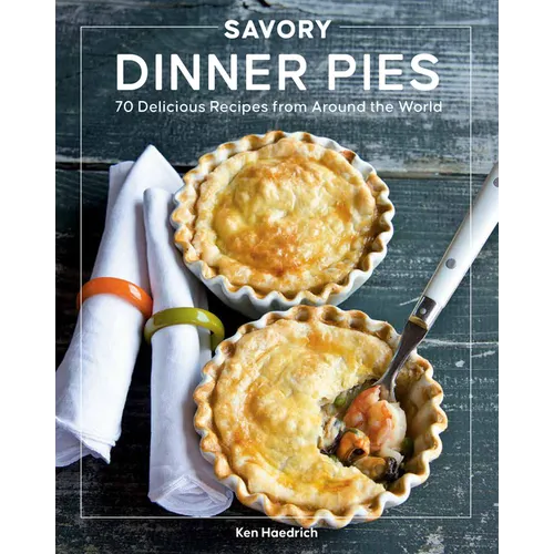 Savory Dinner Pies: More Than 80 Delicious Recipes from Around the World - Paperback