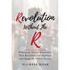 Revolution Without the R: Helping Our Newest Generations Turn Revolution into Evolution and Change US Politics Forever - Paperback