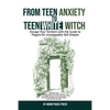 From Teen Anxiety to Teen White Witch: Escape Your Torment with the Guide to Magick for Unstoppable Self-Esteem - Paperback