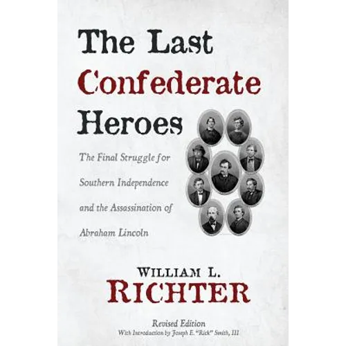 The Last Confederate Heroes: The Final Struggle for Southern Independence and the Assassination of Abraham Lincoln - Paperback