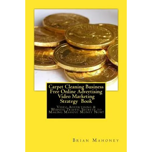 Carpet Cleaning Business Free Online Advertising Video Marketing Strategy Book: Video Advertising & Website Traffic Secrets to Making Massive Money No - Paperback