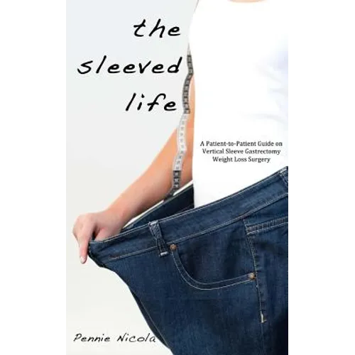 The Sleeved Life: A Patient-to-Patient Guide on Vertical Sleeve Gastrectomy Weight Loss Surgery - Paperback