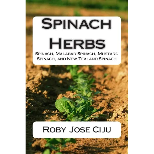 Spinach Herbs: Spinach, Malabar Spinach, Mustard Spinach, and New Zealand Spinach - Paperback