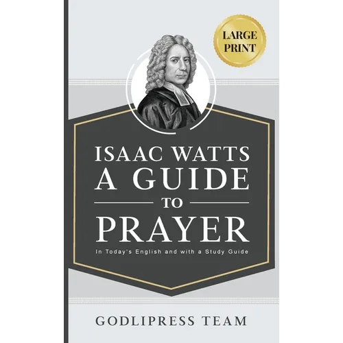 Isaac Watts A Guide to Prayer: In Today's English and with a Study Guide (LARGE PRINT) - Hardcover