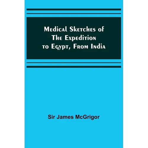 Medical Sketches of the Expedition to Egypt, from India - Paperback