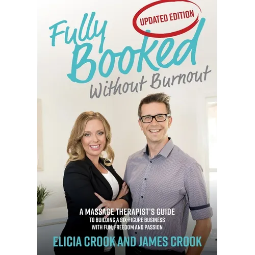 Fully Booked Without Burnout: A Massage Therapist's Guide To Building A Six-Figure Business With Fun, Freedom and Passion - Paperback
