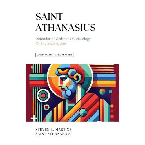 A Celebration of Faith Series: St. Athanasius: Defender of Orthodox Christology On the Incarnation - Paperback