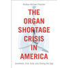 The Organ Shortage Crisis in America: Incentives, Civic Duty, and Closing the Gap /]candrew Michael Flescher - Paperback