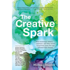 The Creative Spark: How Musicians, Writers, Explorers, and Other Artists Found Their Inner Fire and Followed Their Dreams - Hardcover