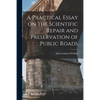 A Practical Essay on the Scientific Repair and Preservation of Public Roads [microform] - Paperback