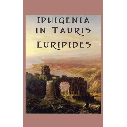 Iphigenia in Tauris: A Greek Tragedy of Exile, Recognition, and Escape - Hardcover