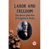 Labor and Freedom The Voice and Pen of Eugene V. Debs - Paperback