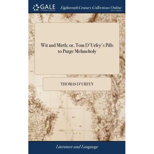 Wit and Mirth; or, Tom D'Urfey's Pills to Purge Melancholy: A Selection of his Best Songs Into one Volume. With an Account of the Author's Life - Hardcover