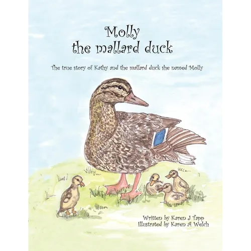 Molly the Mallard Duck: The True Story of Kathy and the Mallard Duck She Named Molly - Paperback