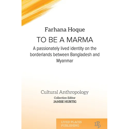 To be a Marma: A passionately lived identity on the borderlands between Bangladesh and Myanmar - Paperback