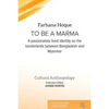 To be a Marma: A passionately lived identity on the borderlands between Bangladesh and Myanmar - Paperback