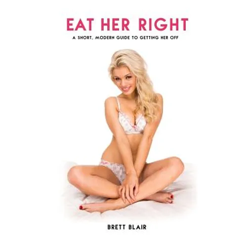 Eat Her Right: A Short, Modern Guide to Getting Her Off [Kindle Edition] - Paperback