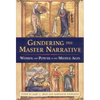 Gendering the Master Narrative: Women and Power in the Middle Ages - Paperback