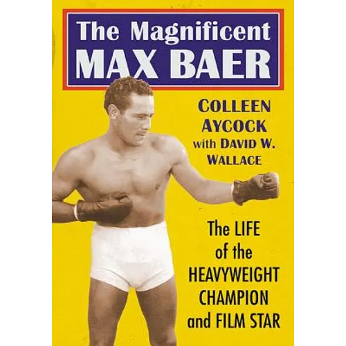The Magnificent Max Baer: The Life of the Heavyweight Champion and Film Star - Paperback