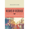 40 Days of Decrease: A Different Kind of Hunger. a Different Kind of Fast. - Paperback