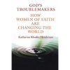 God's Troublemakers: How Women of Faith Are Changing the World - Paperback