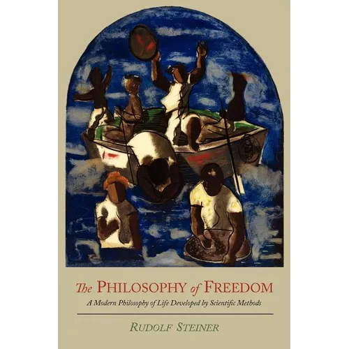 The Philosophy of Freedom: A Modern Philosophy of Life Developed by Scientific Methods - Paperback