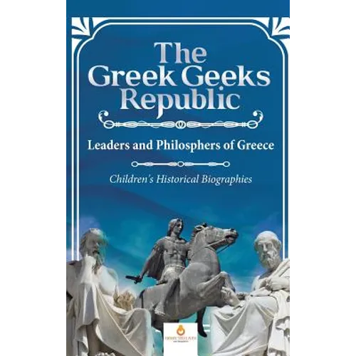 The Greek Geeks Republic: Leaders and Philosphers of Greece Children's Historical Biographies - Hardcover
