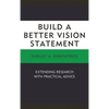 Build a Better Vision Statement: Extending Research with Practical Advice - Paperback