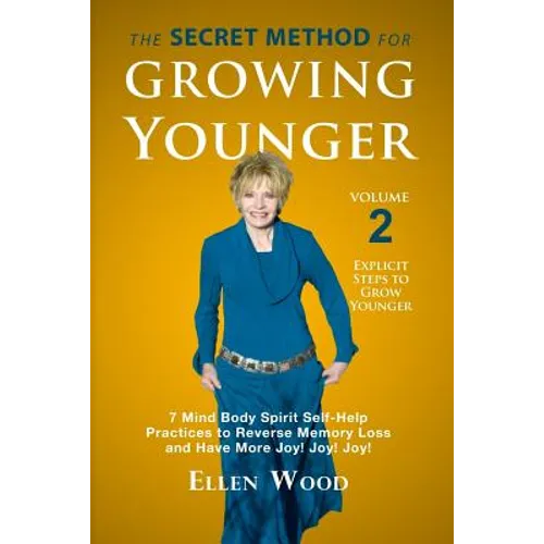 The Secret Method for Growing Younger, Volume 2: 7 Mind Body Spirit Self-Help Practices to Reverse Memory Loss and Have More Joy! Joy! Joy! - Paperback
