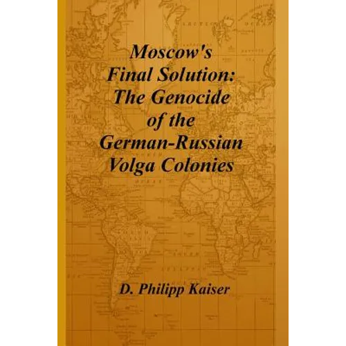 Moscow's Final Solution: The Genocide of the German-Russian Volga Colonies - Paperback