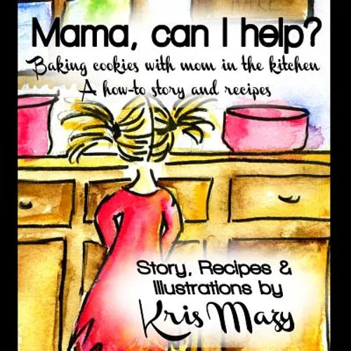 Mama, can I help? Baking cookies with mom in the kitchen, A how-to story and recipes - Paperback