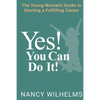 Yes! You Can Do It!: The Young Woman's Guide to Starting a Fulfilling Career - Paperback