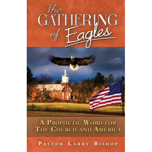 The Gathering of Eagles: A Prophetic Word to America and the Church - Paperback
