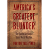 America's Greatest Blunder: The Fateful Decision to Enter World War One - Hardcover