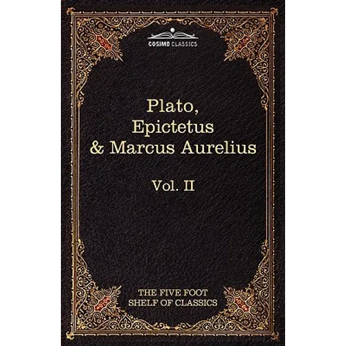The Apology, Phaedo and Crito by Plato; The Golden Sayings by Epictetus; The Meditations by Marcus Aurelius: The Five Foot Shelf of Classics, Vol. II - Paperback