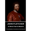 John Fletcher - A Wife For A Month: "It's impossible to ravish me, I'm so willing" - Paperback