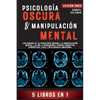Psicología Oscura & Manipulación Mental: 5 libros en 1 Los Rasgos de la Psicología Oscura La Manipulación Mental La PNL y Persuasión Terapia Cognitivo - Paperback