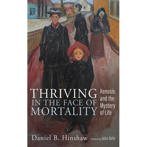 Thriving in the Face of Mortality: Kenosis and the Mystery of Life - Hardcover