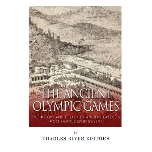 The Ancient Olympic Games: The History and Legacy of Ancient Greece's Most Famous Sports Event - Paperback