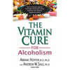 The Vitamin Cure for Alcoholism: Orthomolecular Treatment of Addictions - Hardcover