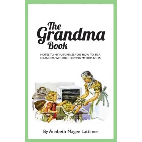 The Grandma Book: Notes to my future self on how to be a grandma without driving my kids nuts - Paperback