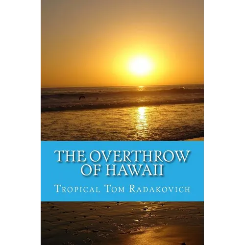 The Overthrow of Hawaii: A Blockbuster Novel Based on Actual Historic Events - Paperback