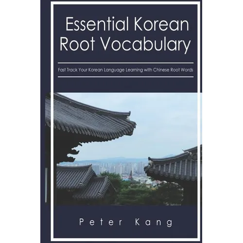 Essential Korean Root Vocabulary Fast Track Your Korean Language Learning with Chinese Root Words: Essential Chinese Roots for Korean Learning - Paperback
