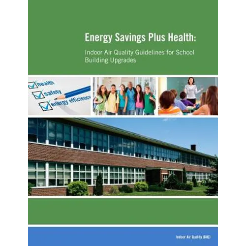 Energy Savings Plus Health: Indoor Air Quality Guidelines for School Building Upgrades - Paperback