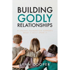 Building Godly Relationships: A Strong Foundation Supports What Is Built Upon It - Paperback