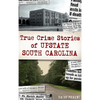 True Crime Stories of Upstate South Carolina - Hardcover