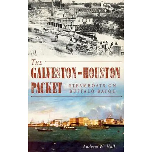 The Galveston-Houston Packet: Steamboats on Buffalo Bayou - Hardcover