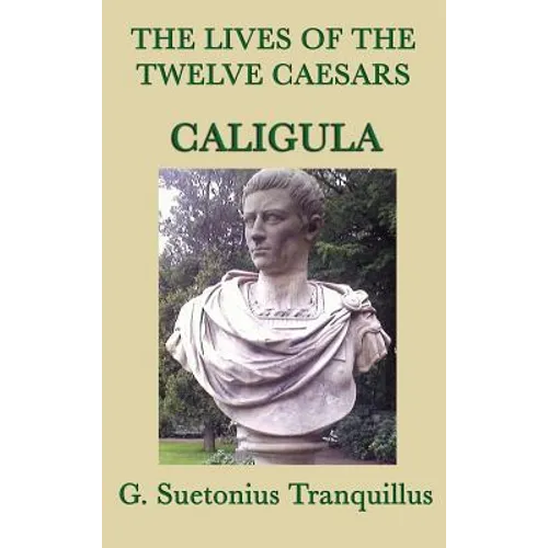 The Lives of the Twelve Caesars -Caligula-: The Emperor and the Corruption of Power - Hardcover
