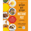 The Step-By-Step Instant Pot Cookbook: 100 Simple Recipes for Spectacular Results -- With Photographs of Every Step - Paperback